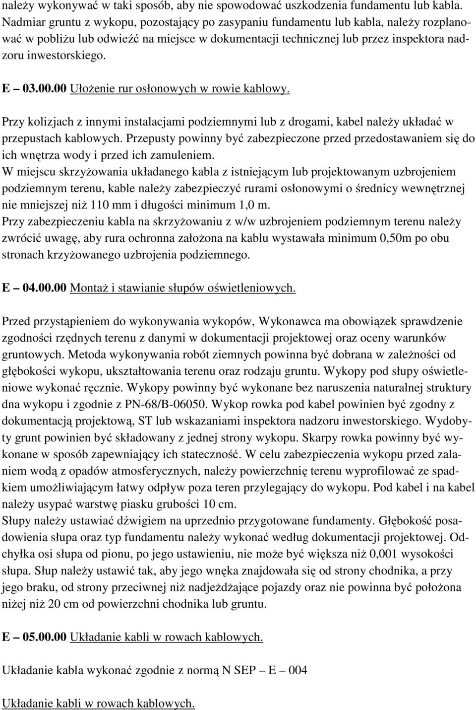 E 03.00.00 Ułożenie rur osłonowych w rowie kablowy. Przy kolizjach z innymi instalacjami podziemnymi lub z drogami, kabel należy układać w przepustach kablowych.