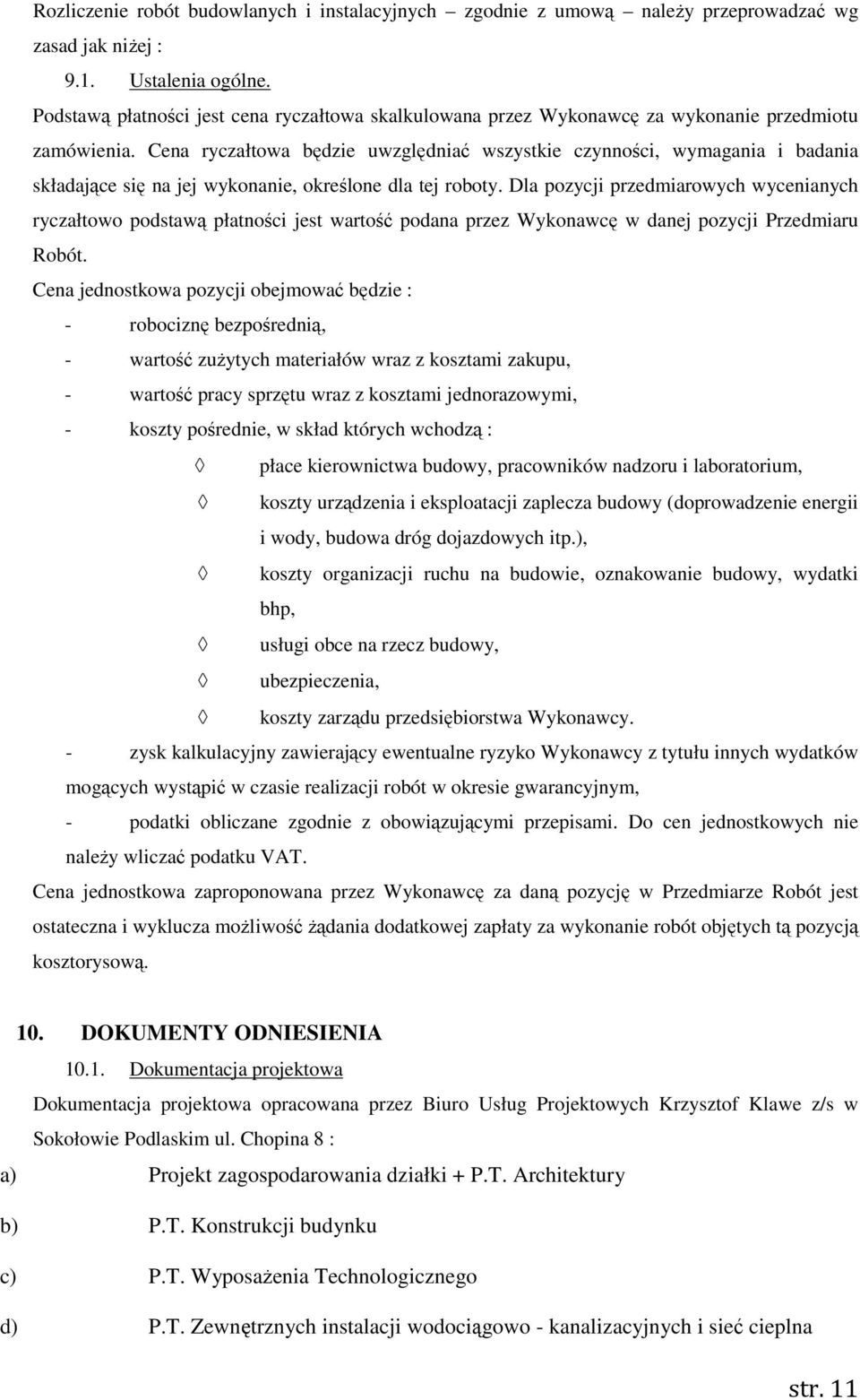 Cena ryczałtowa będzie uwzględniać wszystkie czynności, wymagania i badania składające się na jej wykonanie, określone dla tej roboty.