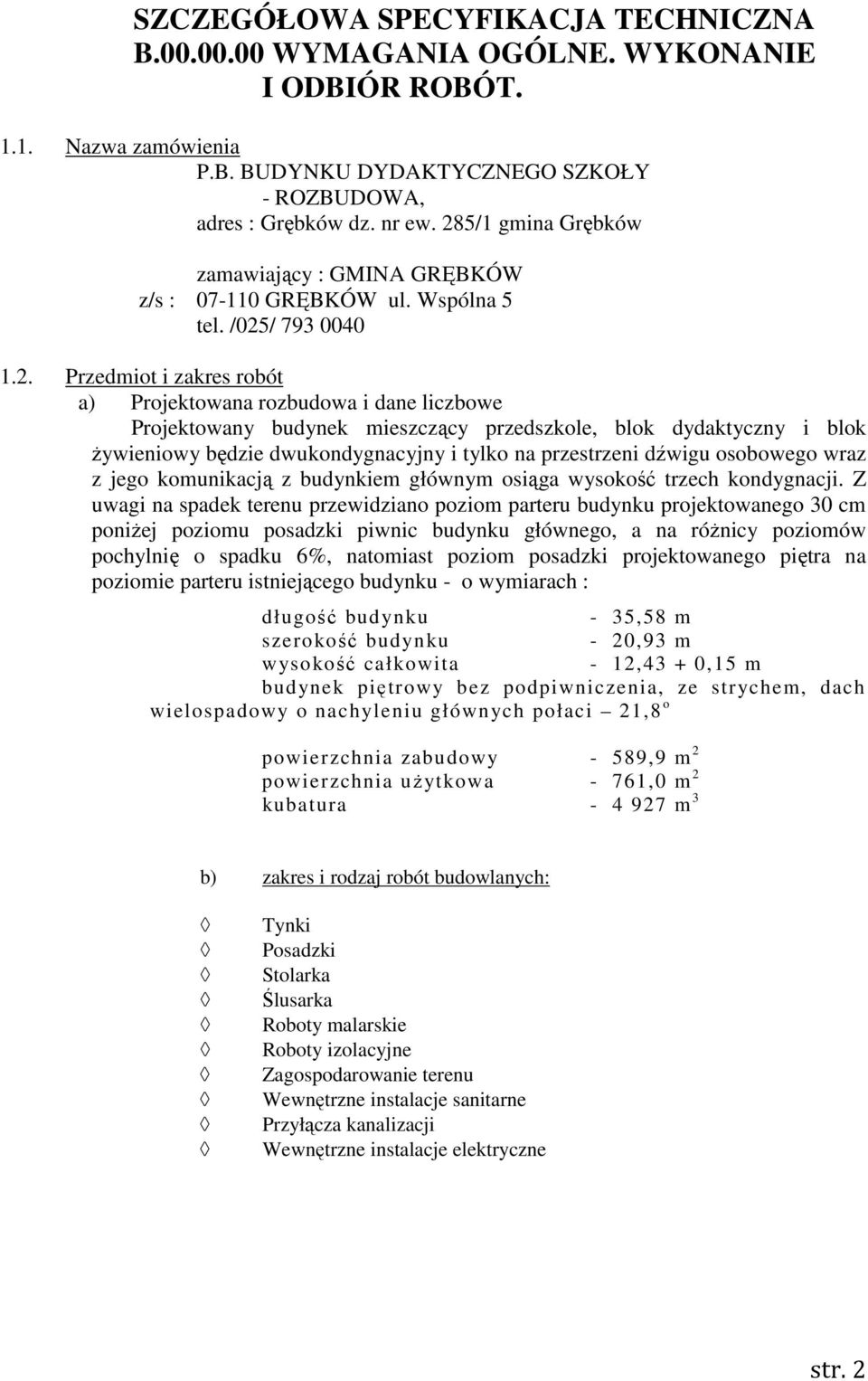 mieszczący przedszkole, blok dydaktyczny i blok żywieniowy będzie dwukondygnacyjny i tylko na przestrzeni dźwigu osobowego wraz z jego komunikacją z budynkiem głównym osiąga wysokość trzech