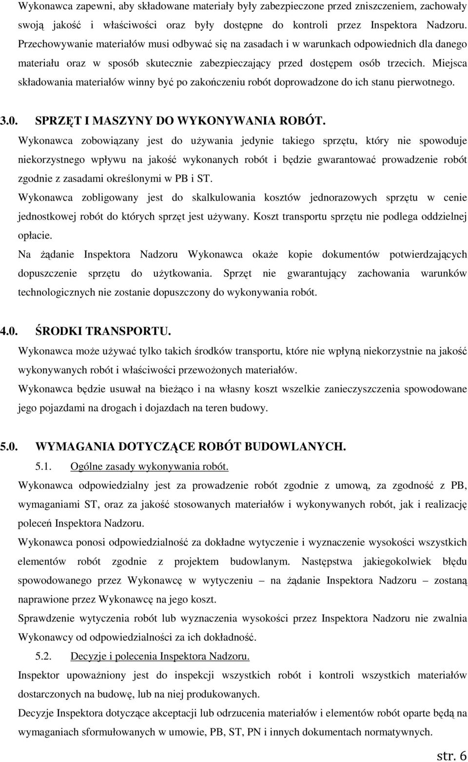 Miejsca składowania materiałów winny być po zakończeniu robót doprowadzone do ich stanu pierwotnego. 3.0. SPRZĘT I MASZYNY DO WYKONYWANIA ROBÓT.