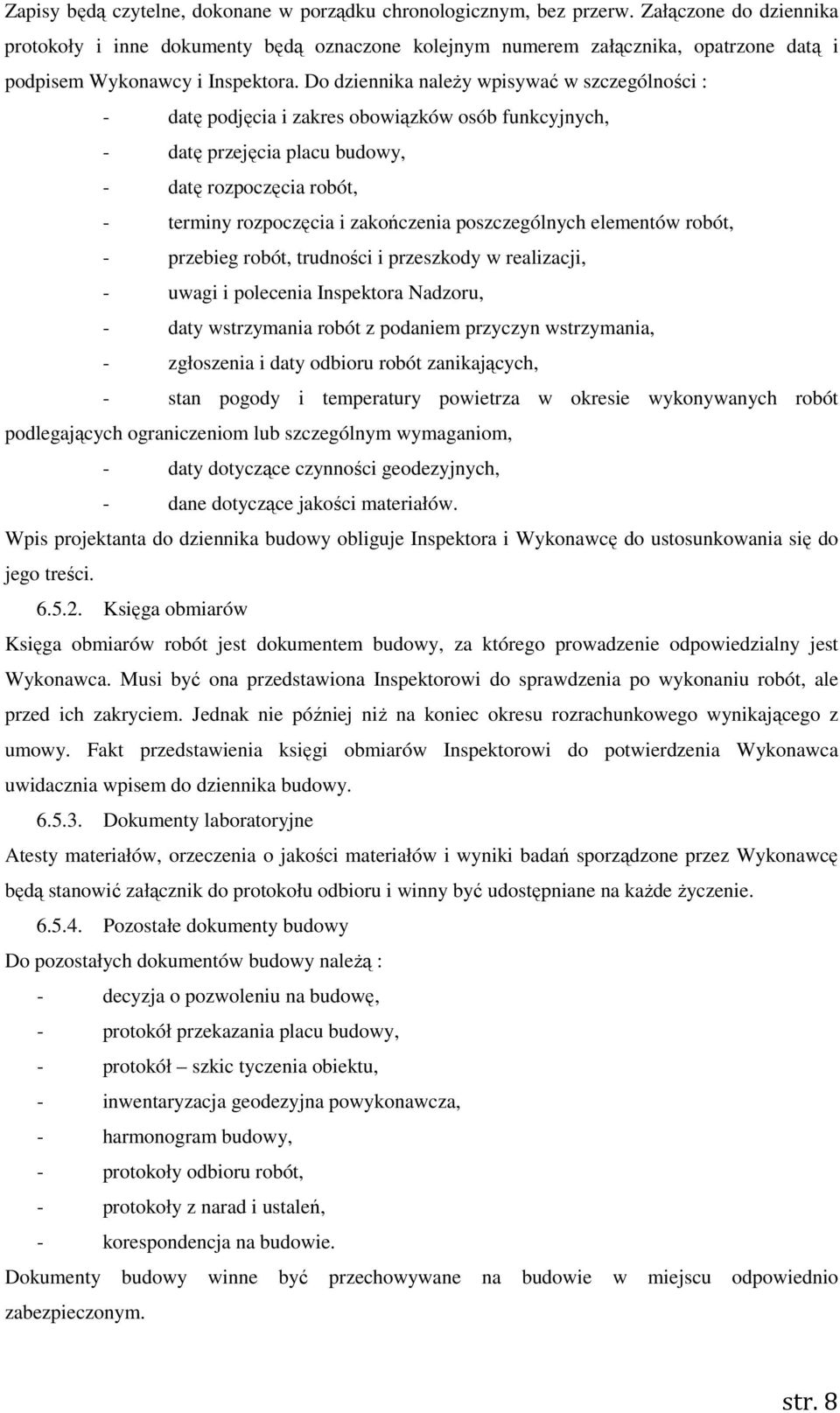 Do dziennika należy wpisywać w szczególności : - datę podjęcia i zakres obowiązków osób funkcyjnych, - datę przejęcia placu budowy, - datę rozpoczęcia robót, - terminy rozpoczęcia i zakończenia