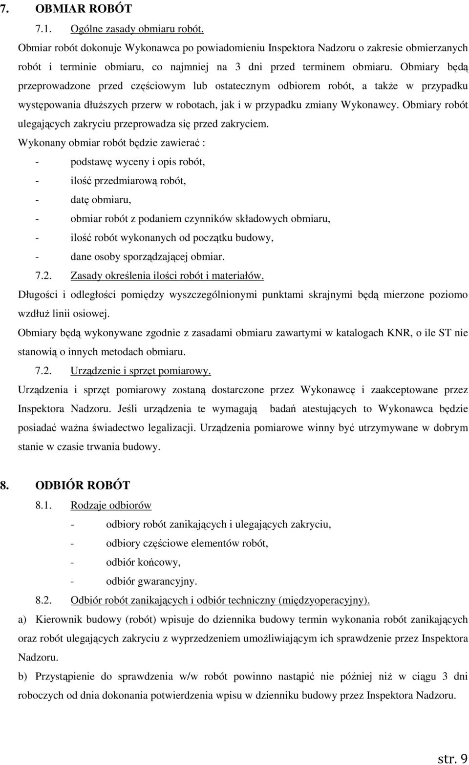 Obmiary będą przeprowadzone przed częściowym lub ostatecznym odbiorem robót, a także w przypadku występowania dłuższych przerw w robotach, jak i w przypadku zmiany Wykonawcy.