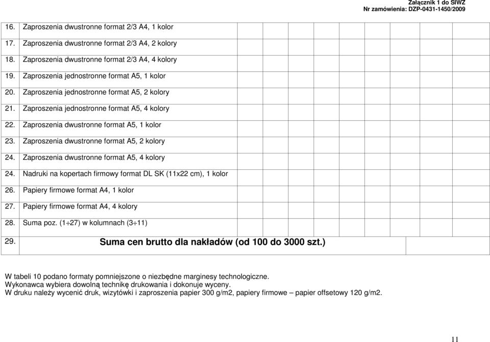 Zaproszenia dwustronne format A5, 2 kolory 24. Zaproszenia dwustronne format A5, 4 kolory 24. Nadruki na kopertach firmowy format DL SK (11x22 cm), 1 kolor 26. Papiery firmowe format A4, 1 kolor 27.