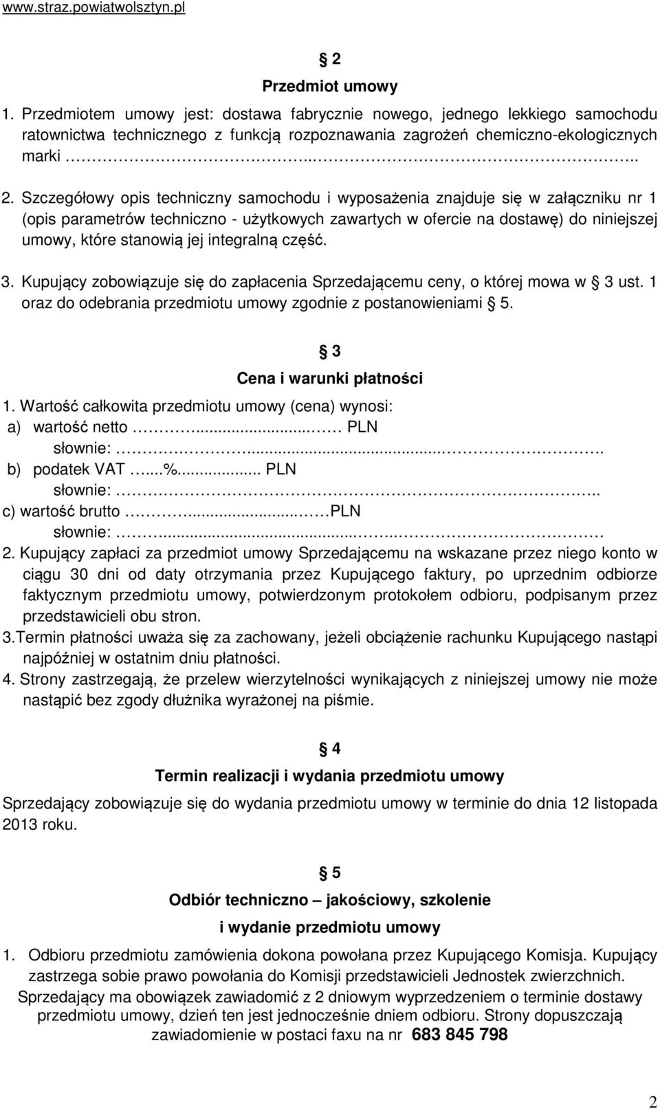 integralną część. 3. Kupujący zobowiązuje się do zapłacenia Sprzedającemu ceny, o której mowa w 3 ust. 1 oraz do odebrania przedmiotu umowy zgodnie z postanowieniami 5. 3 Cena i warunki płatności 1.