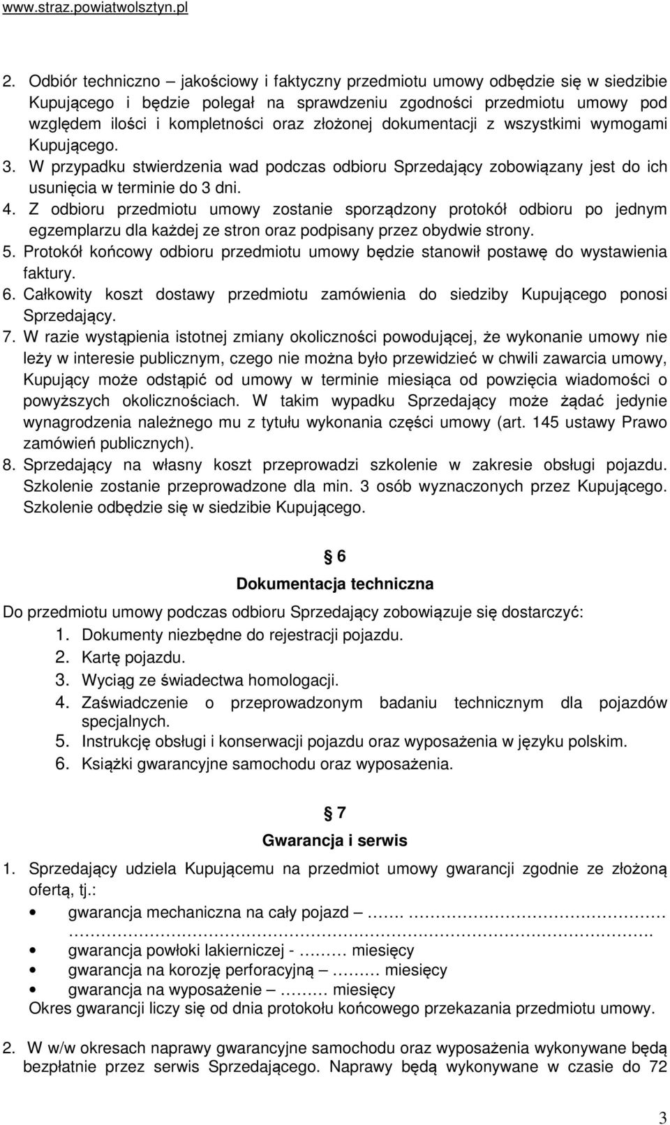Z odbioru przedmiotu umowy zostanie sporządzony protokół odbioru po jednym egzemplarzu dla każdej ze stron oraz podpisany przez obydwie strony. 5.