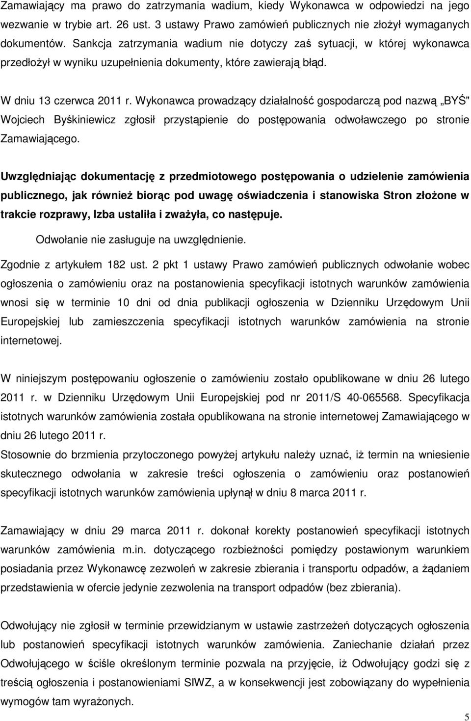 Wykonawca prowadzący działalność gospodarczą pod nazwą BYŚ" Wojciech Byśkiniewicz zgłosił przystąpienie do postępowania odwoławczego po stronie Zamawiającego.