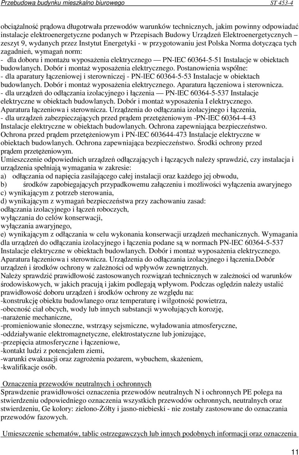 obiektach budowlanych. Dobór i montaŝ wyposaŝenia elektrycznego. Postanowienia wspólne: - dla aparatury łączeniowej i sterowniczej - PN-lEC 60364-5-53 Instalacje w obiektach budowlanych.