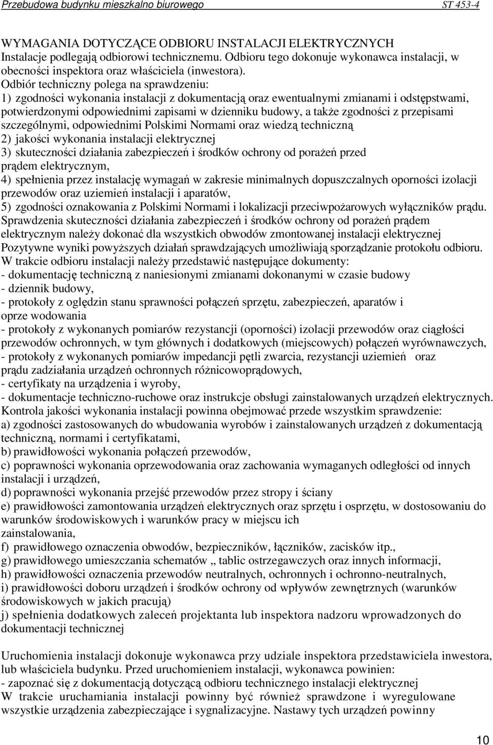 zgodności z przepisami szczególnymi, odpowiednimi Polskimi Normami oraz wiedzą techniczną 2) jakości wykonania instalacji elektrycznej 3) skuteczności działania zabezpieczeń i środków ochrony od