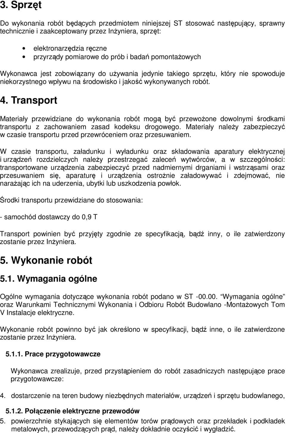 Transport Materiały przewidziane do wykonania robót mogą być przewoŝone dowolnymi środkami transportu z zachowaniem zasad kodeksu drogowego.