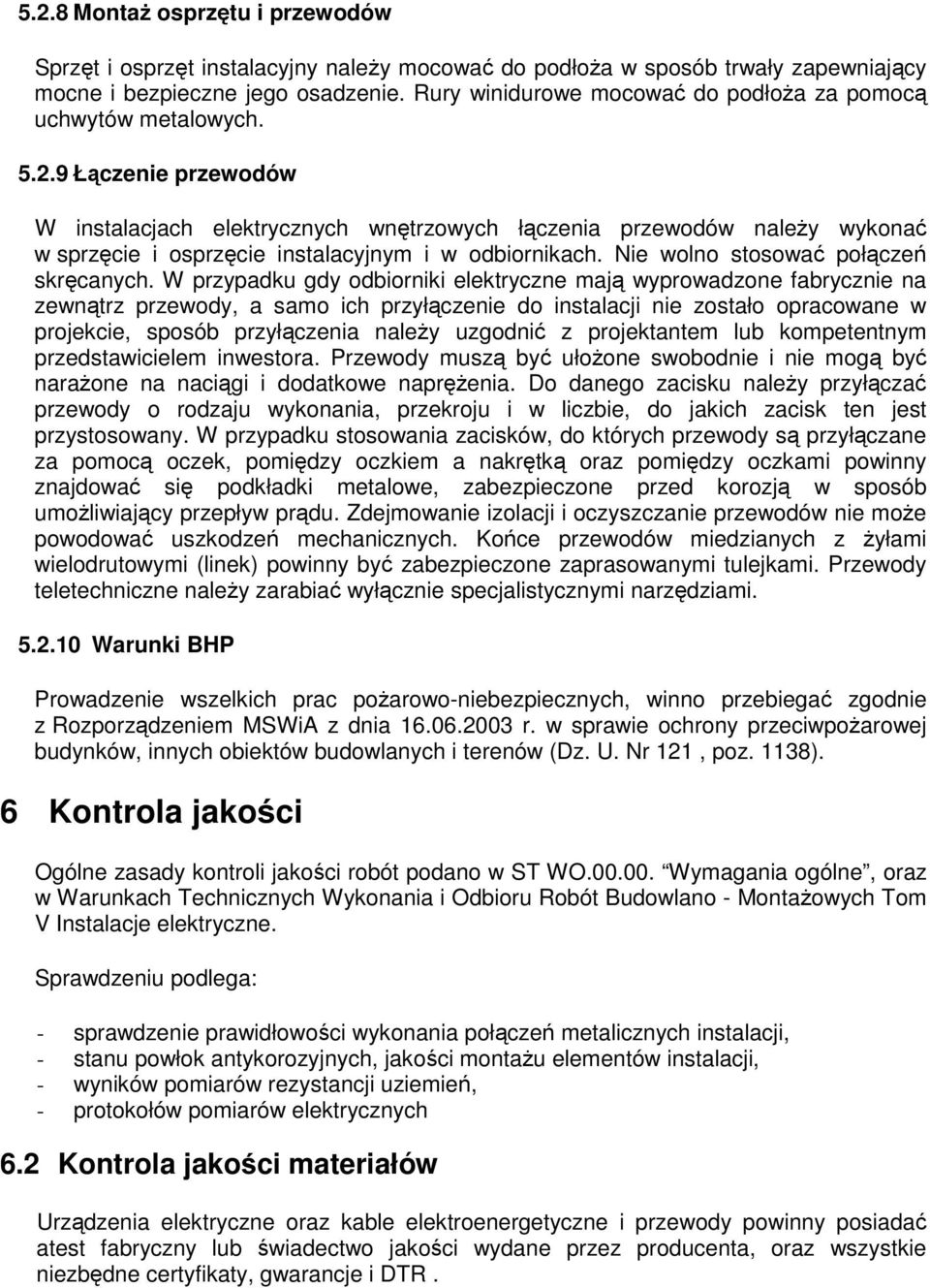 9 Łączenie przewodów W instalacjach elektrycznych wnętrzowych łączenia przewodów naleŝy wykonać w sprzęcie i osprzęcie instalacyjnym i w odbiornikach. Nie wolno stosować połączeń skręcanych.