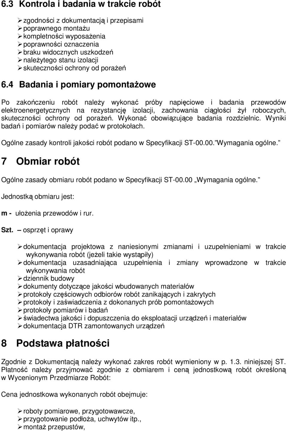 4 Badania i pomiary pomontaŝowe Po zakończeniu robót naleŝy wykonać próby napięciowe i badania przewodów elektroenergetycznych na rezystancję izolacji, zachowania ciągłości Ŝył roboczych,