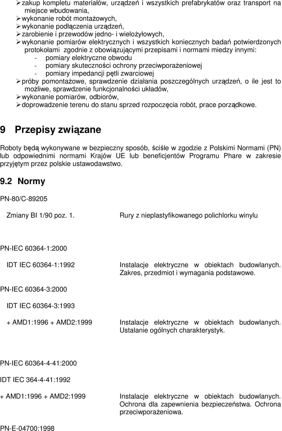 pomiary skuteczności ochrony przeciwporaŝeniowej - pomiary impedancji pętli zwarciowej próby pomontaŝowe, sprawdzenie działania poszczególnych urządzeń, o ile jest to moŝliwe, sprawdzenie