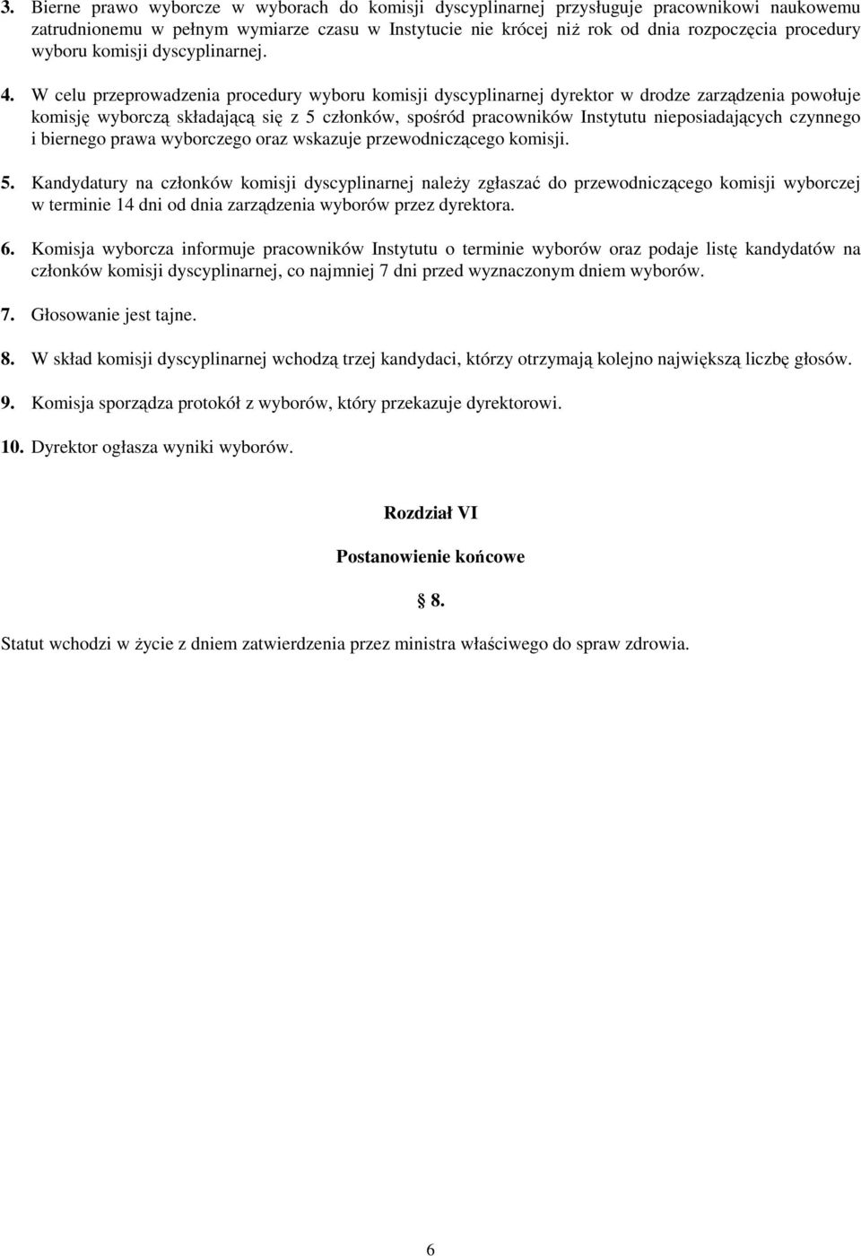 W celu przeprowadzenia procedury wyboru komisji dyscyplinarnej dyrektor w drodze zarządzenia powołuje komisję wyborczą składającą się z 5 członków, spośród pracowników Instytutu nieposiadających