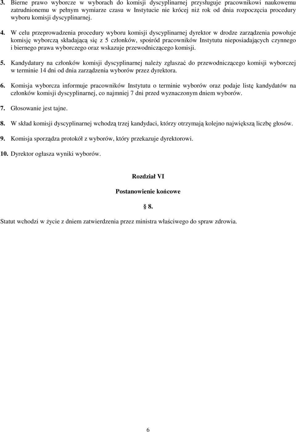 W celu przeprowadzenia procedury wyboru komisji dyscyplinarnej dyrektor w drodze zarządzenia powołuje komisję wyborczą składającą się z 5 członków, spośród pracowników Instytutu nieposiadających