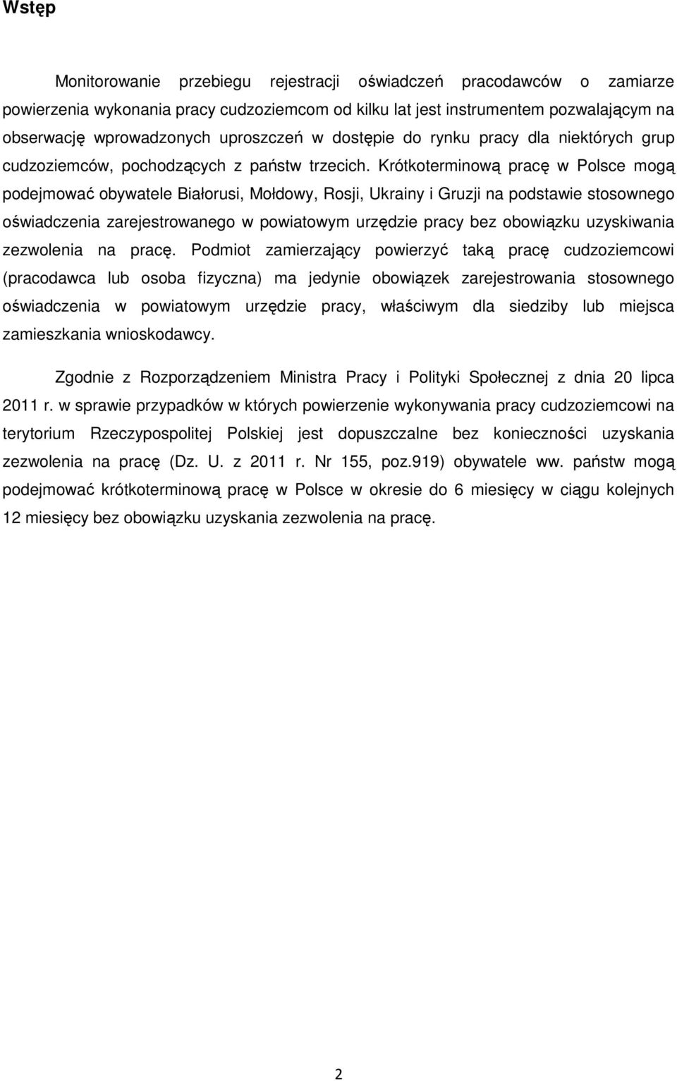 Krótkoterminową pracę w Polsce mogą podejmować obywatele Białorusi, Mołdowy, Rosji, Ukrainy i Gruzji na podstawie stosownego oświadczenia zarejestrowanego w powiatowym urzędzie pracy bez obowiązku