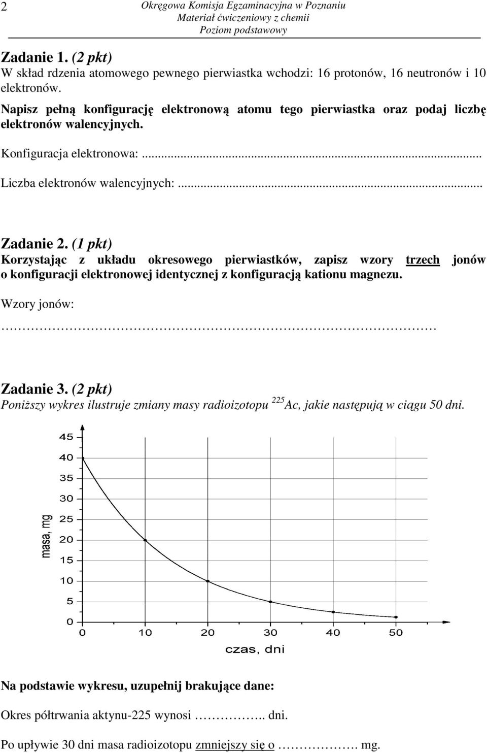 (1 pkt) Korzystając z układu okresowego pierwiastków, zapisz wzory trzech jonów o konfiguracji elektronowej identycznej z konfiguracją kationu magnezu. Wzory jonów: Zadanie 3.