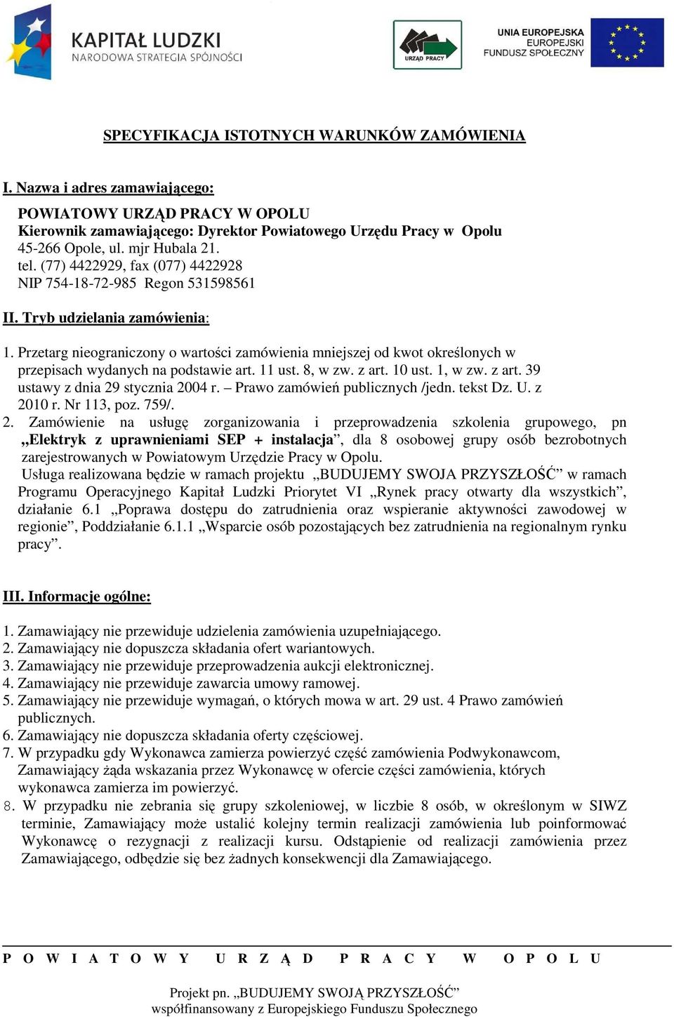 Przetarg nieograniczony o wartości zamówienia mniejszej od kwot określonych w przepisach wydanych na podstawie art. 11 ust. 8, w zw. z art. 10 ust. 1, w zw. z art. 39 ustawy z dnia 29 stycznia 2004 r.