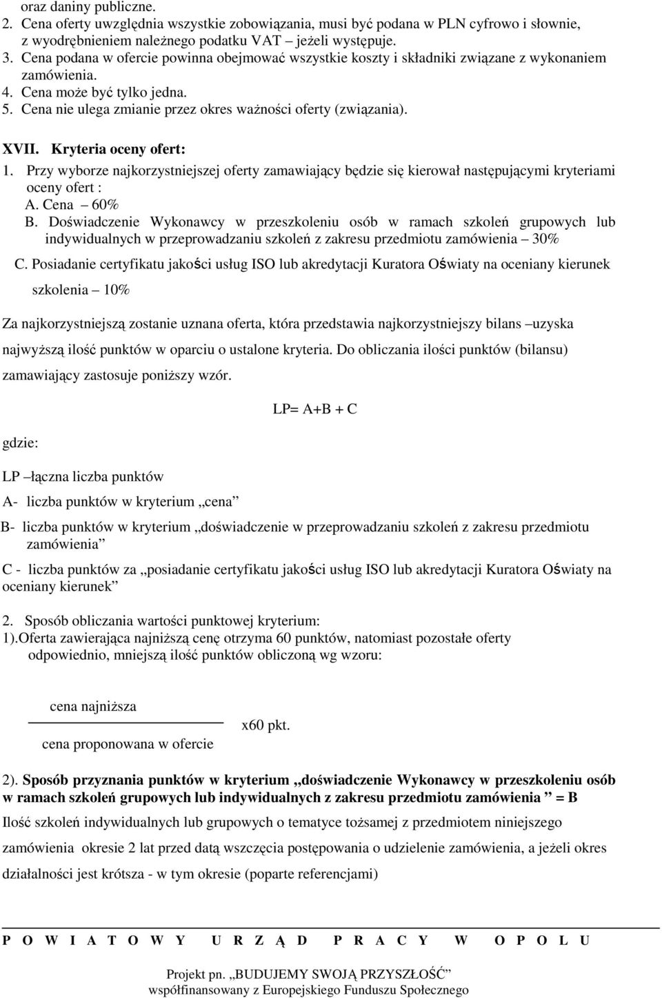 XVII. Kryteria oceny ofert: 1. Przy wyborze najkorzystniejszej oferty zamawiający będzie się kierował następującymi kryteriami oceny ofert : A. Cena 60% B.
