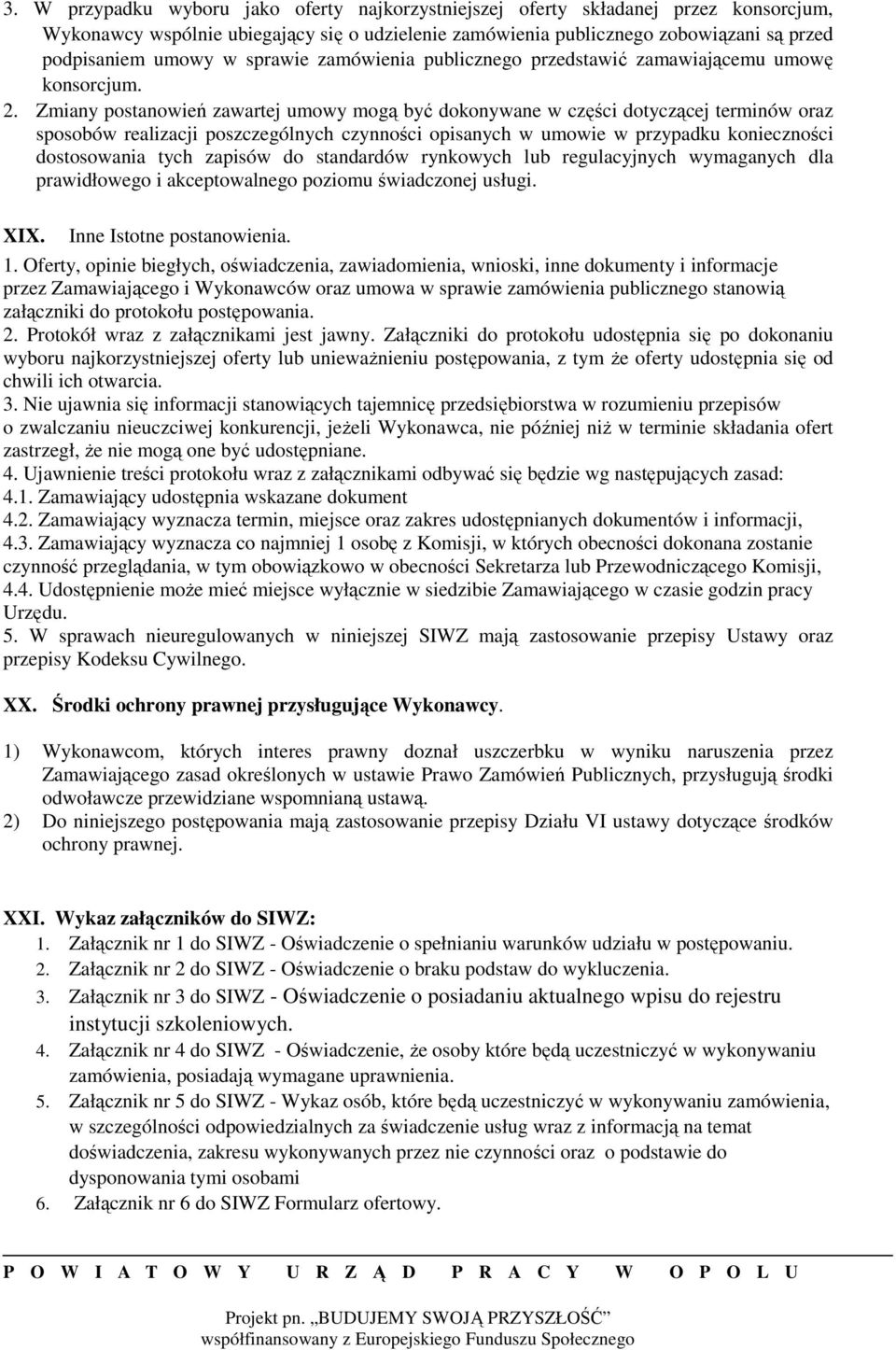 Zmiany postanowień zawartej umowy mogą być dokonywane w części dotyczącej terminów oraz sposobów realizacji poszczególnych czynności opisanych w umowie w przypadku konieczności dostosowania tych