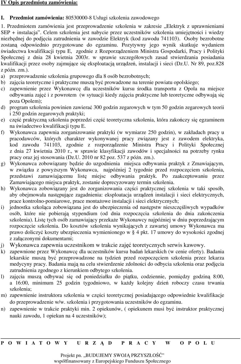 Celem szkolenia jest nabycie przez uczestników szkolenia umiejętności i wiedzy niezbędnej do podjęcia zatrudnienia w zawodzie Elektryk (kod zawodu 741103).