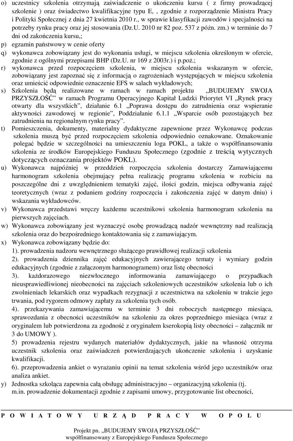 ) w terminie do 7 dni od zakończenia kursu,; p) egzamin państwowy w cenie oferty q) wykonawca zobowiązany jest do wykonania usługi, w miejscu szkolenia określonym w ofercie, zgodnie z ogólnymi