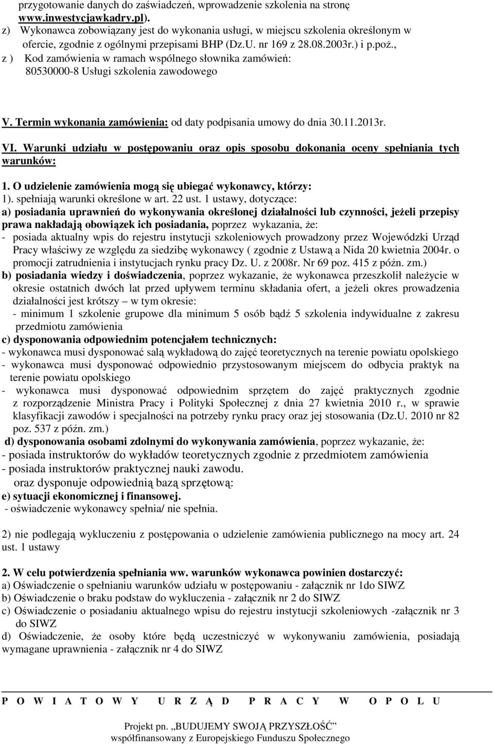 , z ) Kod zamówienia w ramach wspólnego słownika zamówień: 80530000-8 Usługi szkolenia zawodowego V. Termin wykonania zamówienia: od daty podpisania umowy do dnia 30.11.2013r. VI.