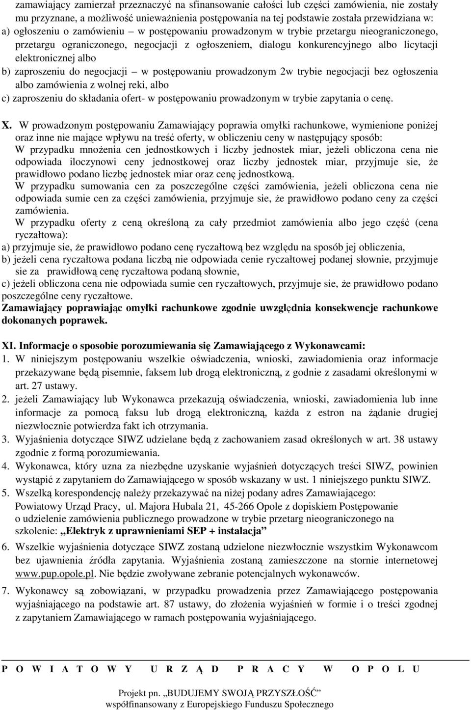 b) zaproszeniu do negocjacji w postępowaniu prowadzonym 2w trybie negocjacji bez ogłoszenia albo zamówienia z wolnej reki, albo c) zaproszeniu do składania ofert- w postępowaniu prowadzonym w trybie