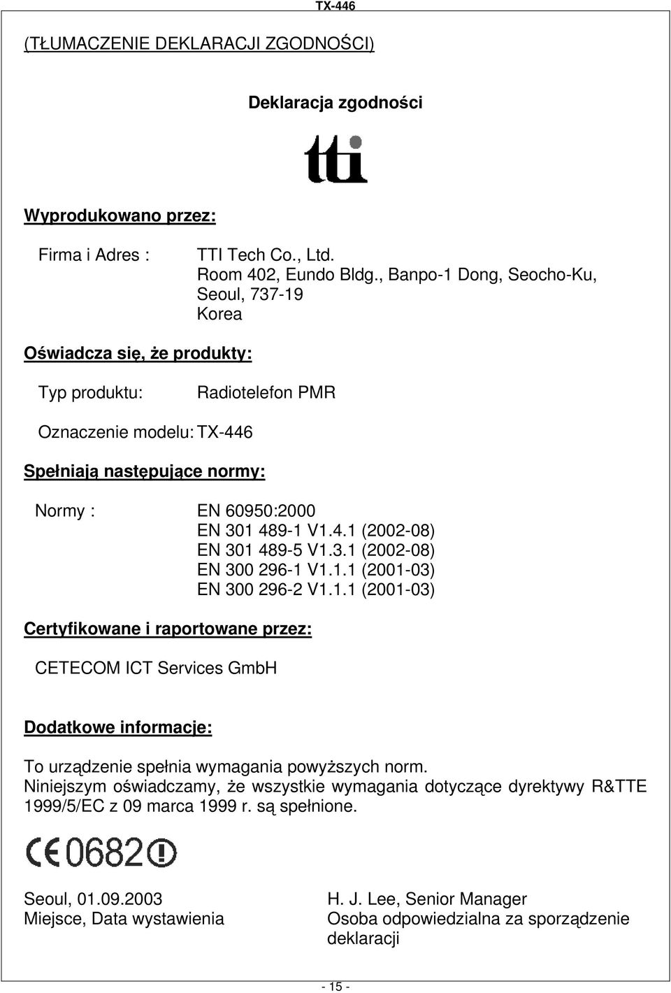 4.1 (2002-08) EN 301 489-5 V1.3.1 (2002-08) EN 300 296-1 V1.1.1 (2001-03) EN 300 296-2 V1.1.1 (2001-03) Certyfikowane i raportowane przez: CETECOM ICT Services GmbH Dodatkowe informacje: To urządzenie spełnia wymagania powyŝszych norm.
