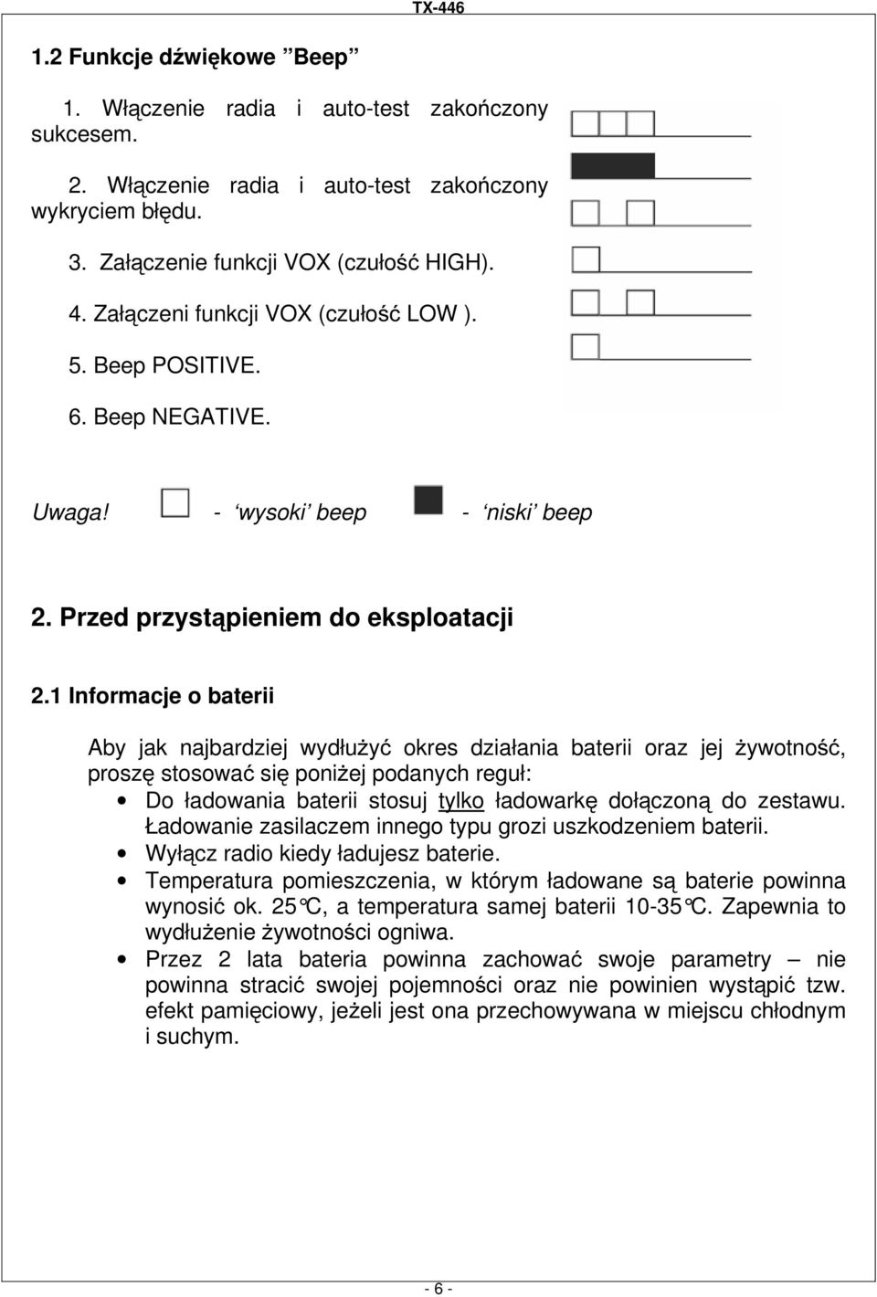 1 Informacje o baterii Aby jak najbardziej wydłuŝyć okres działania baterii oraz jej Ŝywotność, proszę stosować się poniŝej podanych reguł: Do ładowania baterii stosuj tylko ładowarkę dołączoną do