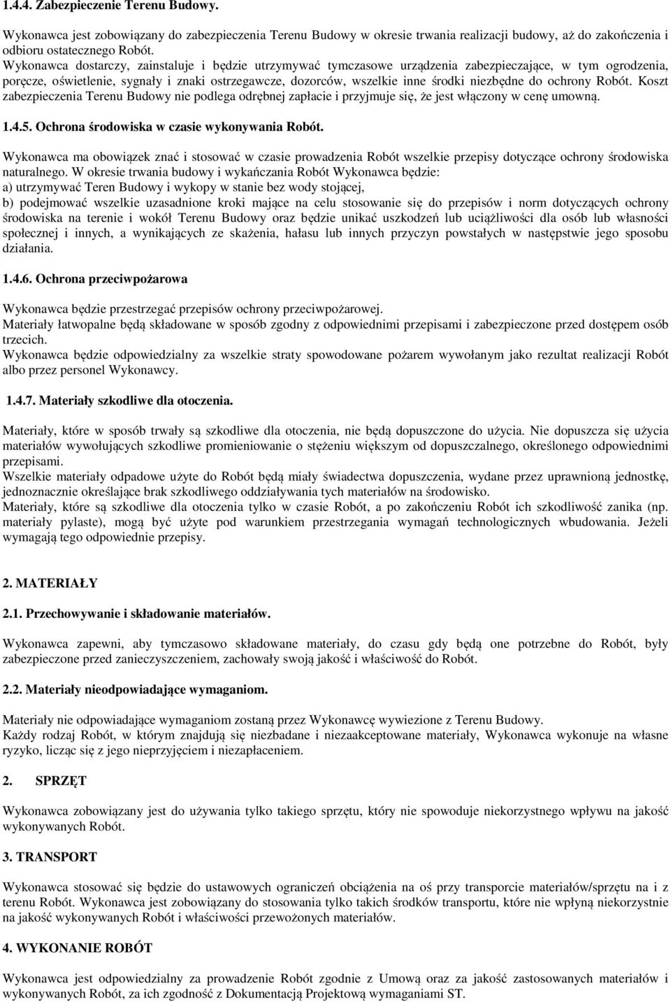 niezbędne do ochrony Robót. Koszt zabezpieczenia Terenu Budowy nie podlega odrębnej zapłacie i przyjmuje się, że jest włączony w cenę umowną. 1.4.5. Ochrona środowiska w czasie wykonywania Robót.
