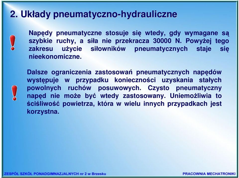 Dalsze ograniczenia zastosowań pneumatycznych napędów występuje w przypadku konieczności uzyskania stałych powolnych ruchów