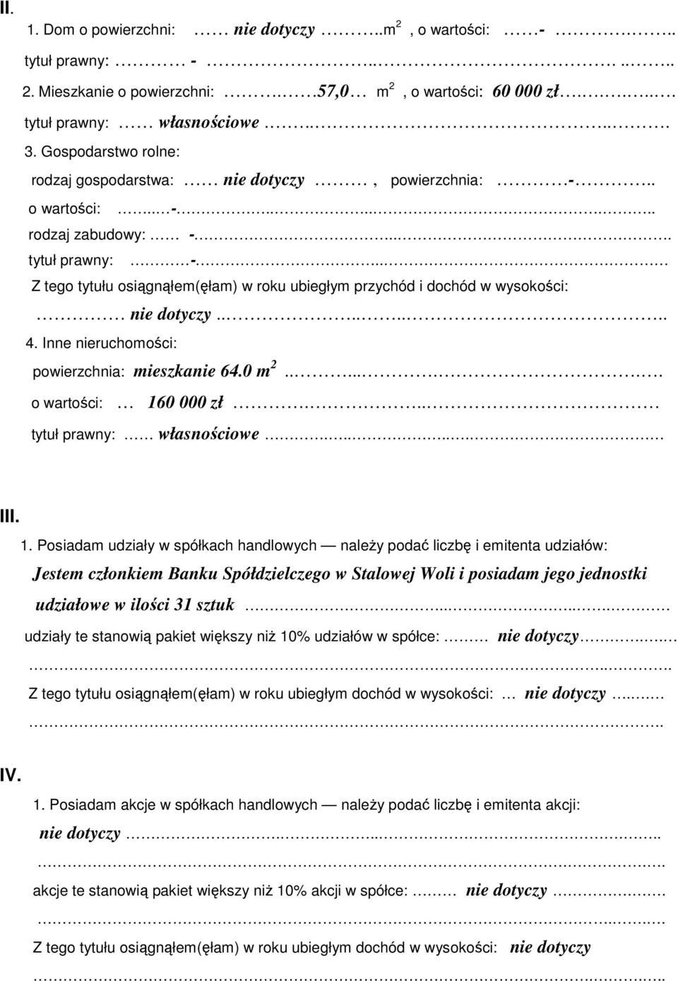 . Z tego tytułu osiągnąłem(ęłam) w roku ubiegłym przychód i dochód w wysokości: nie dotyczy........ 4. Inne nieruchomości: powierzchnia: mieszkanie 64.0 m 2........ o wartości: 160 000 zł.