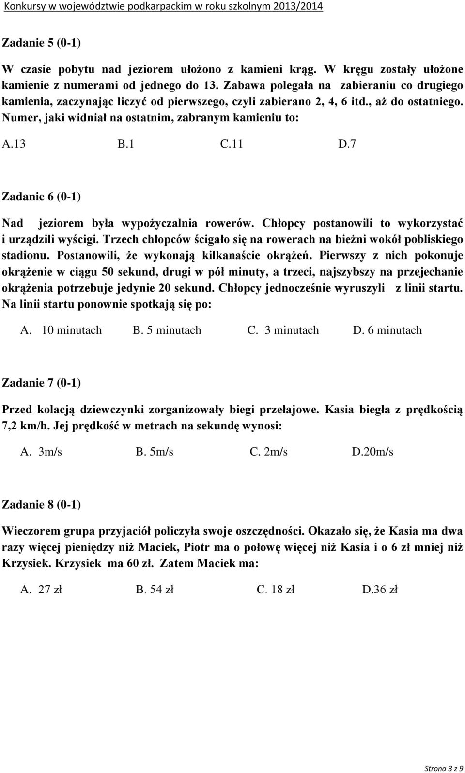 11 D.7 Zadanie 6 (0-1) Nad jeziorem była wypożyczalnia rowerów. Chłopcy postanowili to wykorzystać i urządzili wyścigi. Trzech chłopców ścigało się na rowerach na bieżni wokół pobliskiego stadionu.