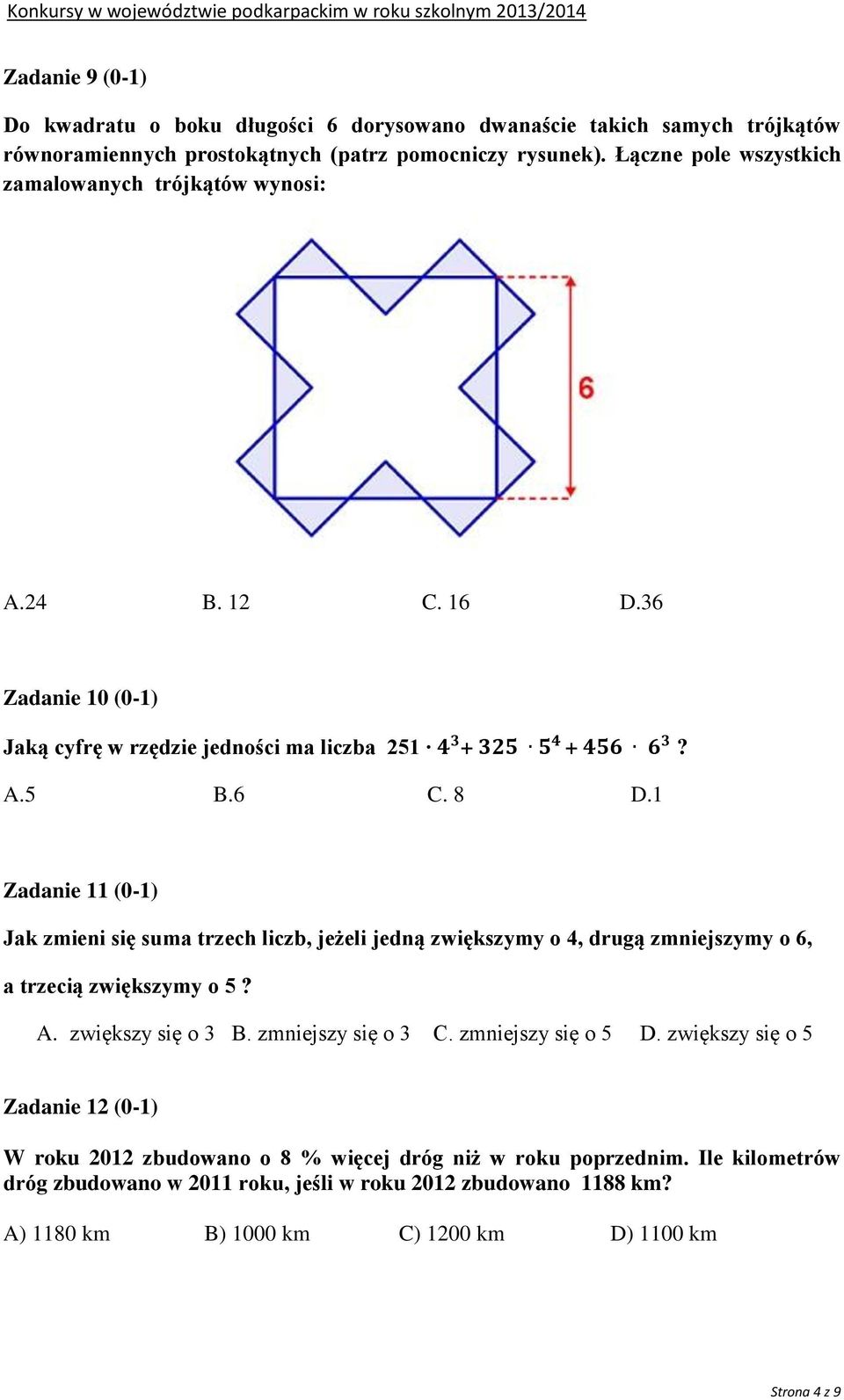 1 Zadanie 11 (0-1) Jak zmieni się suma trzech liczb, jeżeli jedną zwiększymy o 4, drugą zmniejszymy o 6, a trzecią zwiększymy o 5? A. zwiększy się o 3 B. zmniejszy się o 3 C.