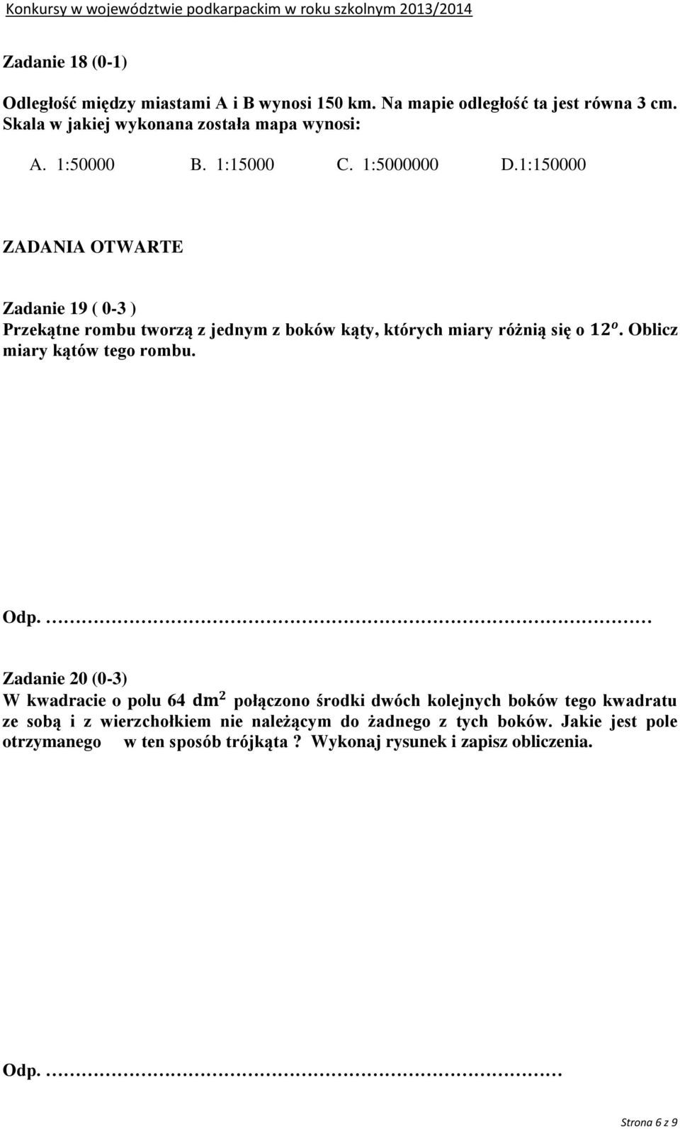 1:150000 ZADANIA OTWARTE Zadanie 19 ( 0-3 ) Przekątne rombu tworzą z jednym z boków kąty, których miary różnią się o miary kątów tego rombu.