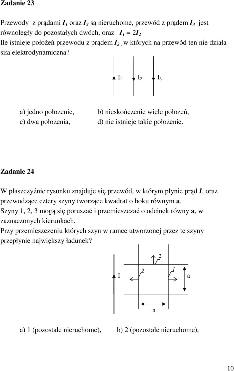 Zadanie 24 W płaszczyźnie rysunku znajduje się przewód, w którym płynie prąd I, oraz przewodzące cztery szyny tworzące kwadrat o boku równym a.