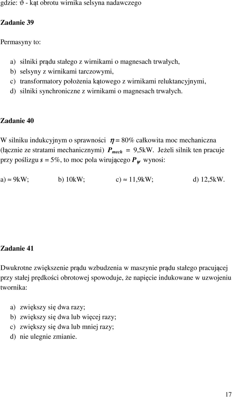 Zadanie 40 W silniku indukcyjnym o sprawności η = 80% całkowita moc mechaniczna (łącznie ze stratami mechanicznymi) P mech = 9,5kW.