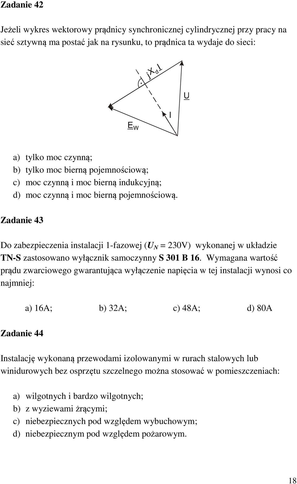 Zadanie 43 Do zabezpieczenia instalacji 1-fazowej (U N = 230V) wykonanej w układzie TN-S zastosowano wyłącznik samoczynny S 301 B 16.