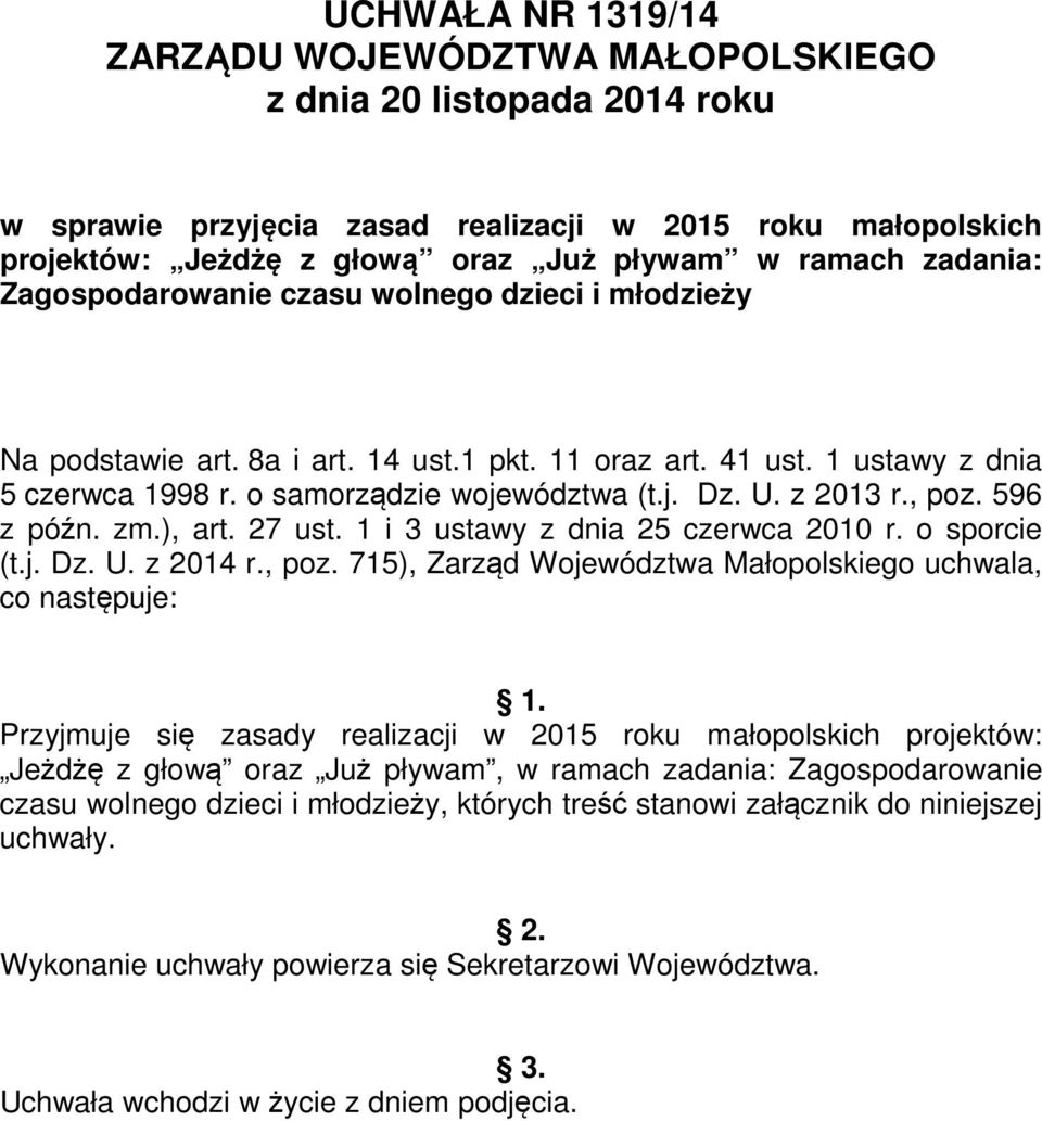 z 2013 r., poz. 596 z późn. zm.), art. 27 ust. 1 i 3 ustawy z dnia 25 czerwca 2010 r. o sporcie (t.j. Dz. U. z 2014 r., poz. 715), Zarząd Województwa Małopolskiego uchwala, co następuje: 1.
