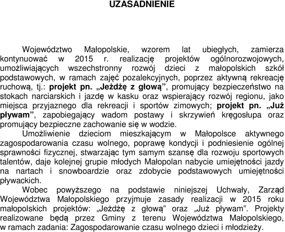 : projekt pn. Jeżdżę z głową, promujący bezpieczeństwo na stokach narciarskich i jazdę w kasku oraz wspierający rozwój regionu, jako miejsca przyjaznego dla rekreacji i sportów zimowych; projekt pn.