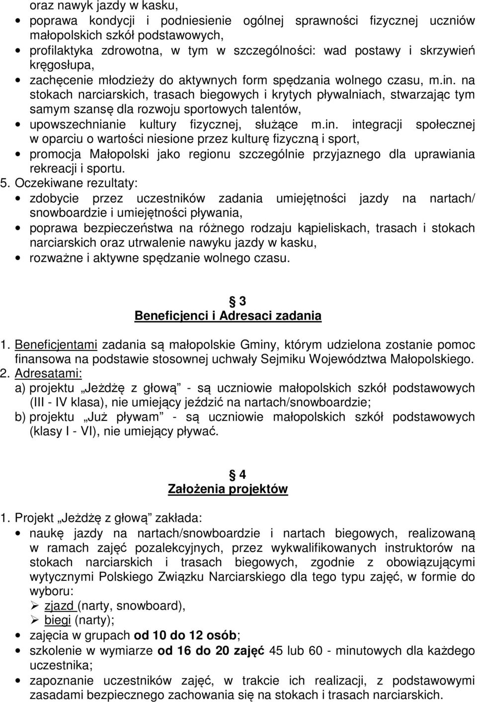 na stokach narciarskich, trasach biegowych i krytych pływalniach, stwarzając tym samym szansę dla rozwoju sportowych talentów, upowszechnianie kultury fizycznej, służące m.in.