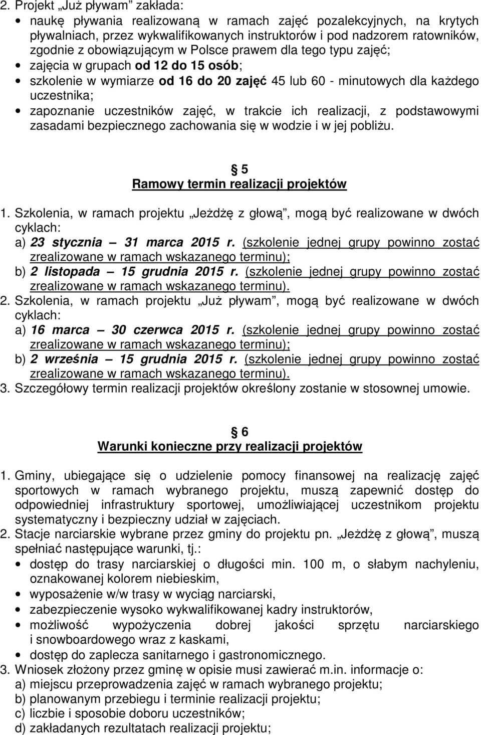 zajęć, w trakcie ich realizacji, z podstawowymi zasadami bezpiecznego zachowania się w wodzie i w jej pobliżu. 5 Ramowy termin realizacji projektów 1.