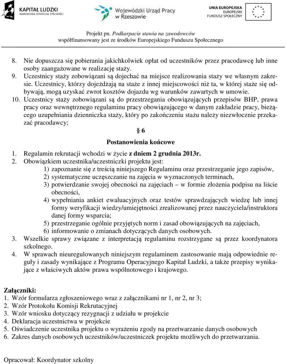 Uczestnicy, którzy dojeżdżają na staże z innej miejscowości niż ta, w której staże się odbywają, mogą uzyskać zwrot kosztów dojazdu wg warunków zawartych w umowie. 10.