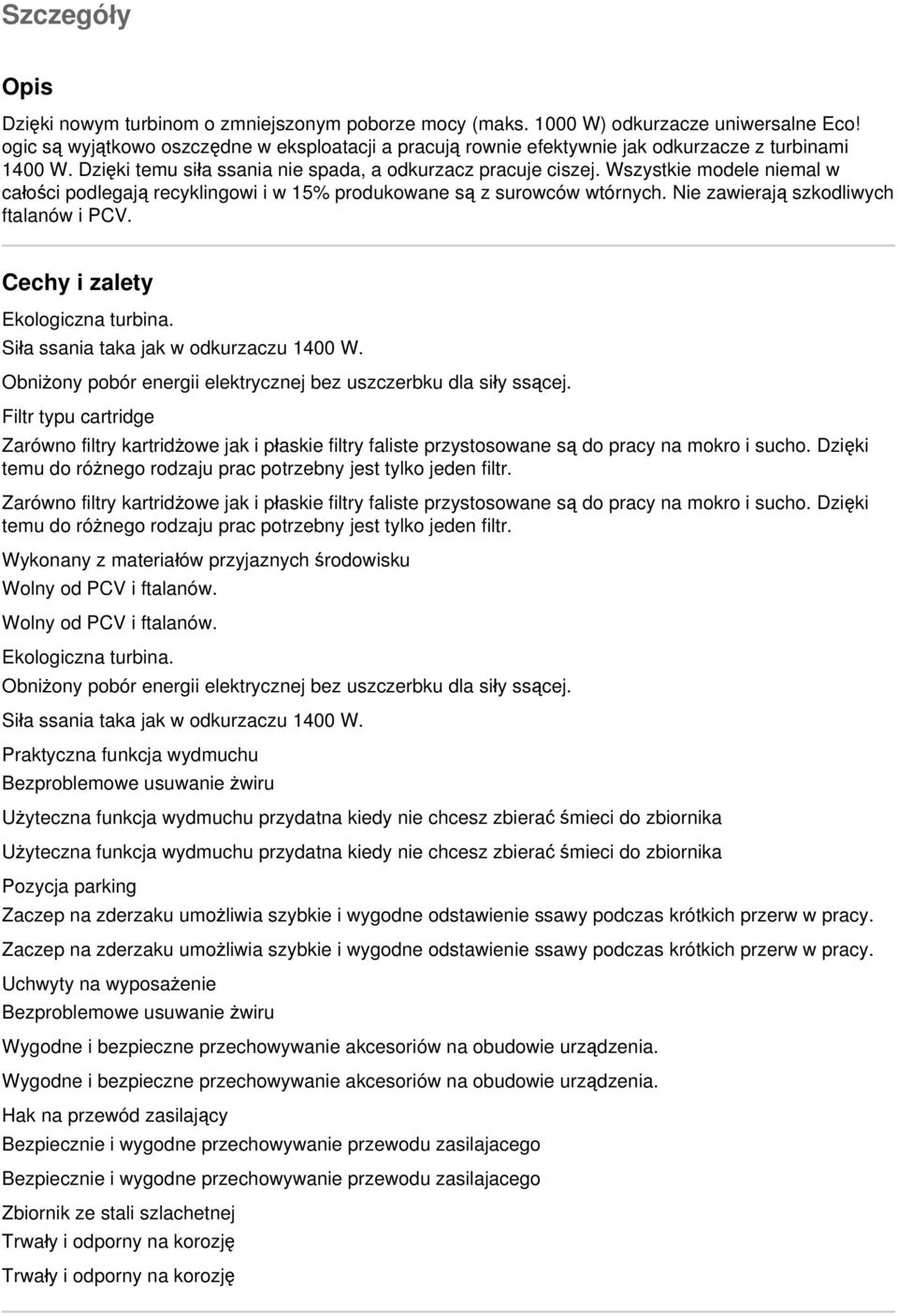 Wszystkie modele niemal w całości podlegają recyklingowi i w 15% produkowane są z surowców wtórnych. Nie zawierają szkodliwych ftalanów i PCV. Cechy i zalety Ekologiczna turbina.