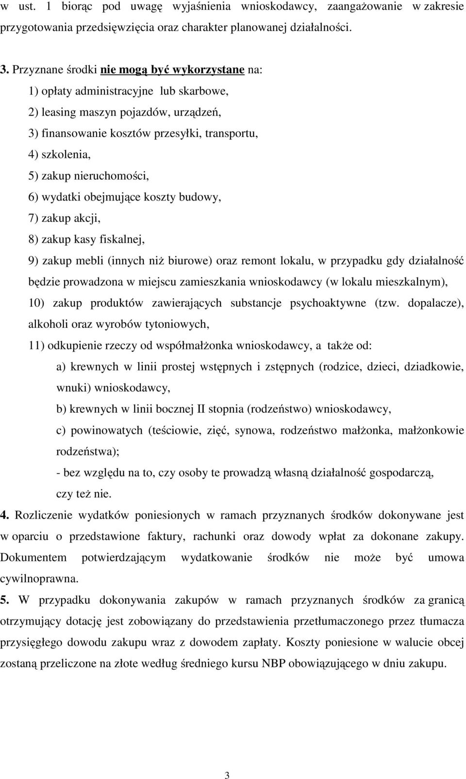 nieruchomości, 6) wydatki obejmujące koszty budowy, 7) zakup akcji, 8) zakup kasy fiskalnej, 9) zakup mebli (innych niż biurowe) oraz remont lokalu, w przypadku gdy działalność będzie prowadzona w