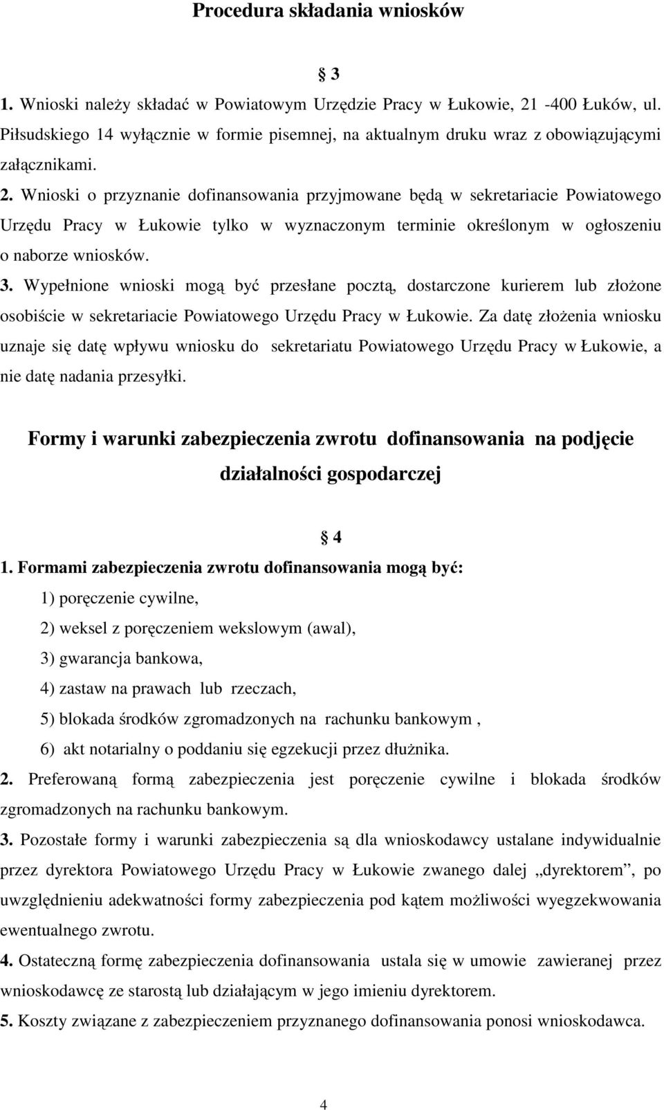 Wnioski o przyznanie dofinansowania przyjmowane będą w sekretariacie Powiatowego Urzędu Pracy w Łukowie tylko w wyznaczonym terminie określonym w ogłoszeniu o naborze wniosków. 3.