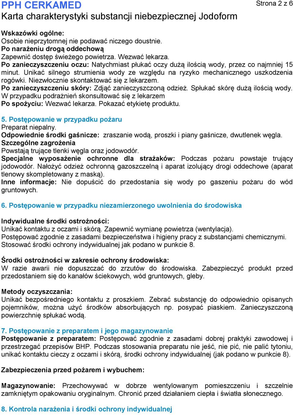 Niezwłocznie skontaktować się z lekarzem. Po zanieczyszczeniu skóry: Zdjąć zanieczyszczoną odzież. Spłukać skórę dużą ilością wody.