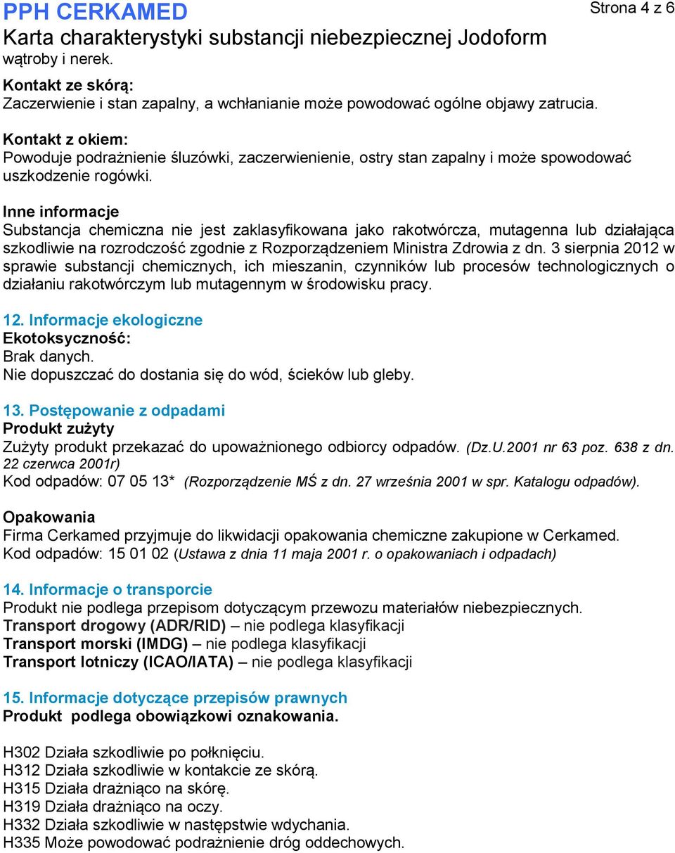 Inne informacje Substancja chemiczna nie jest zaklasyfikowana jako rakotwórcza, mutagenna lub działająca szkodliwie na rozrodczość zgodnie z Rozporządzeniem Ministra Zdrowia z dn.