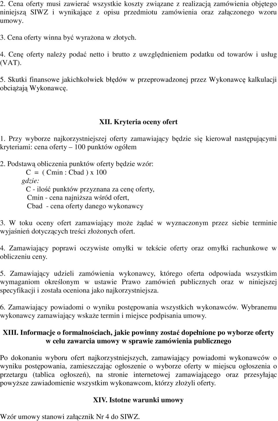 Skutki finansowe jakichkolwiek błędów w przeprowadzonej przez Wykonawcę kalkulacji obciążają Wykonawcę. XII. Kryteria oceny ofert 1.