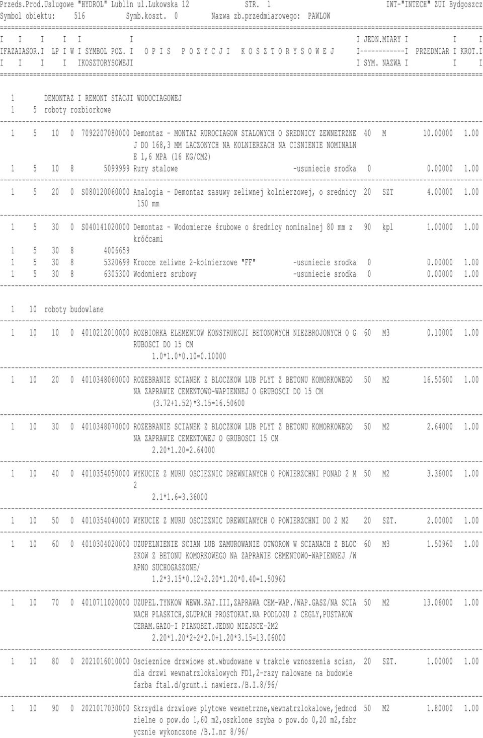 00 J DO 168,3 MM LACZONYCH NA KOLNIERZACH NA CISNIENIE NOMINALN E 1,6 MPA (16 KG/CM2) 1 5 10 8 5099999 Rury stalowe -usuniecie srodka 0 0.00000 1.